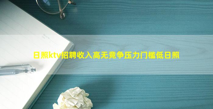 日照ktv招聘收入高无竞争压力门槛低日照