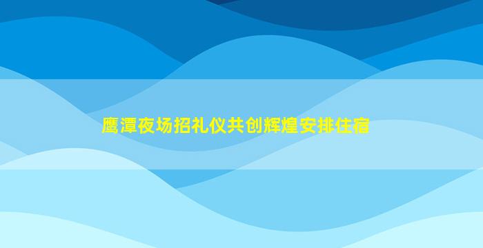 鹰潭夜场招礼仪共创辉煌安排住宿